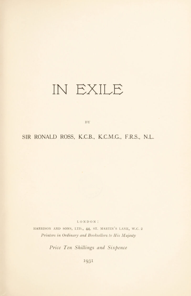 BY SIR RONALD ROSS, K.C.B., K.C.M.G., F.R.S., N.L. LONDON: HARRISON AND SONS, LTD., 44, ST. MARTIN’S LANE, W.C. 2 Printers in Ordinary and Booksellers to His Majesty Price Ten Shillings and Sixpence 1931