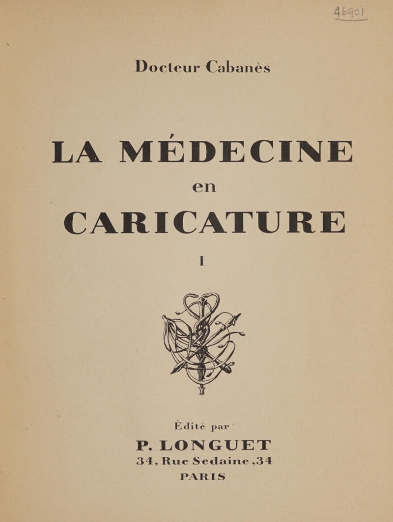 LA MÉDECINE en CARICATURE Edité par* P. LONGUET 34, Rue Sedaine ,34 PARIS