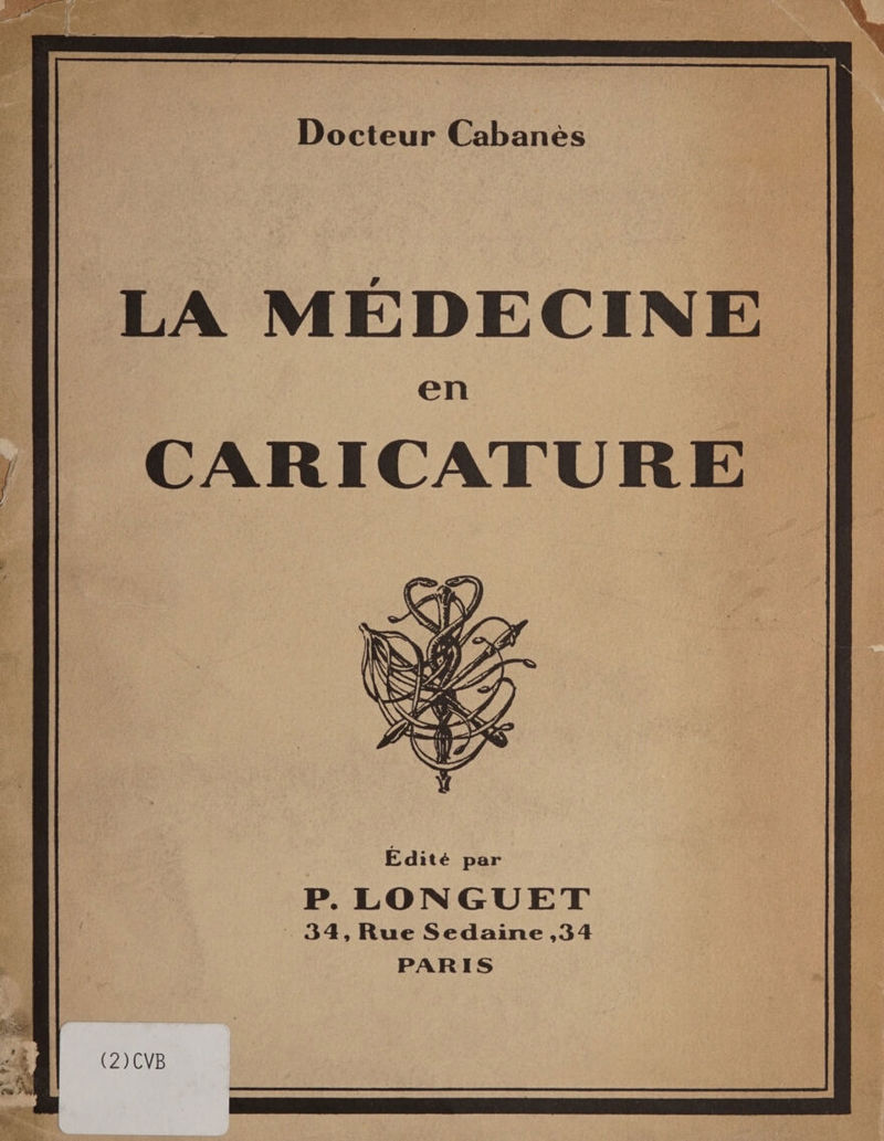Docteur Cabanès LA MÉDECINE CARICATURE Edité par P. LONGUET 34, Rue Sedaine ,34 PARIS (2)CVB