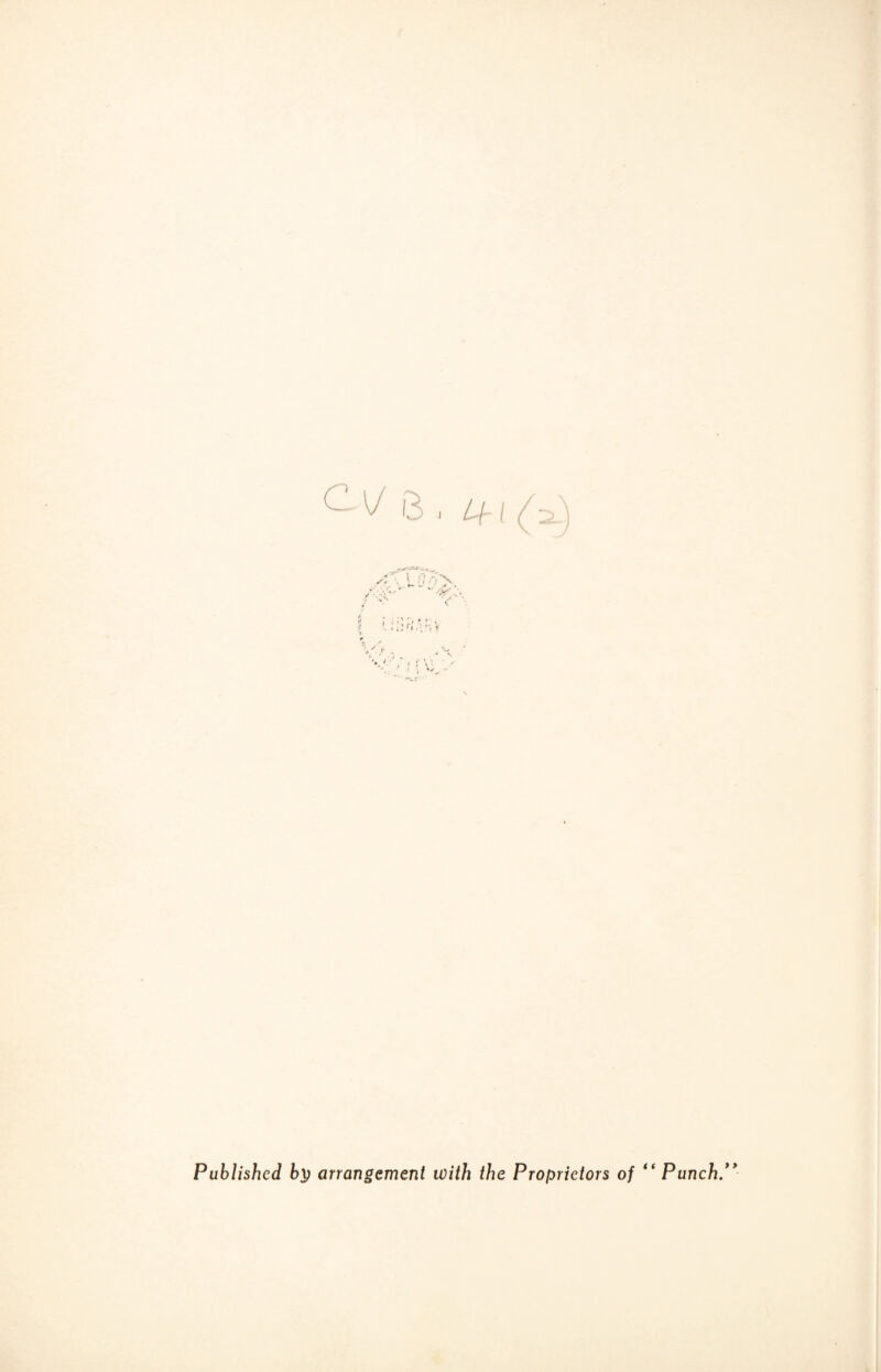 C-'J 6.1+ I /i) Published by arrangement with the Proprietors of “Punch.”