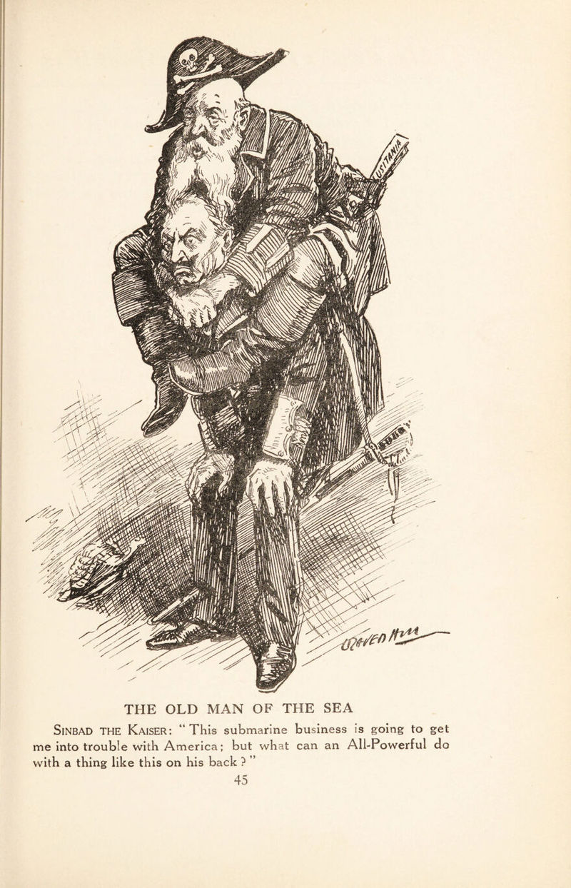 THE OLD MAN OF THE SEA SlNBAD THE Kaiser: “This submarine business is going to get me into trouble with America; but what can an All-Powerful do with a thing like this on his back ? ”