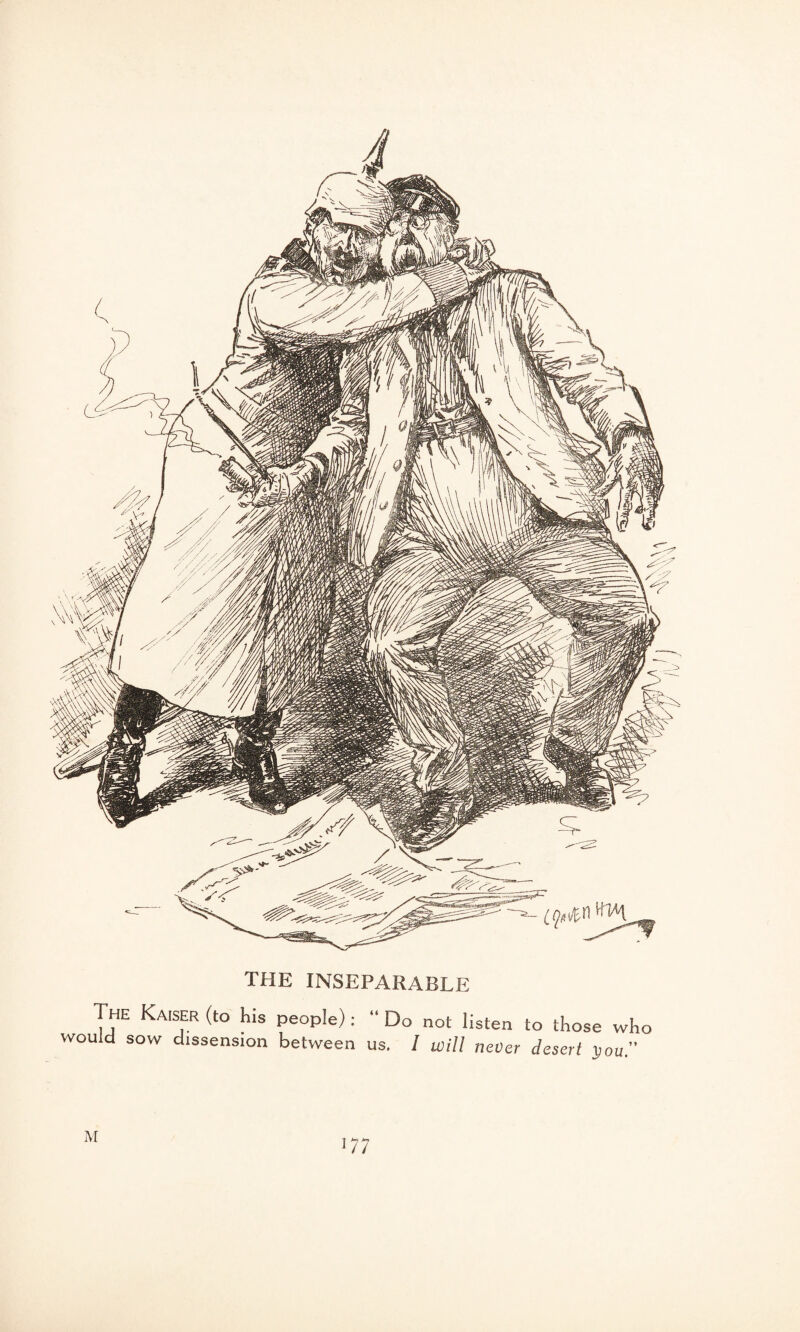 THE INSEPARABLE The Kaiser (to his people): “ Do not listen to those who would sow dissension between us. I will never desert you.