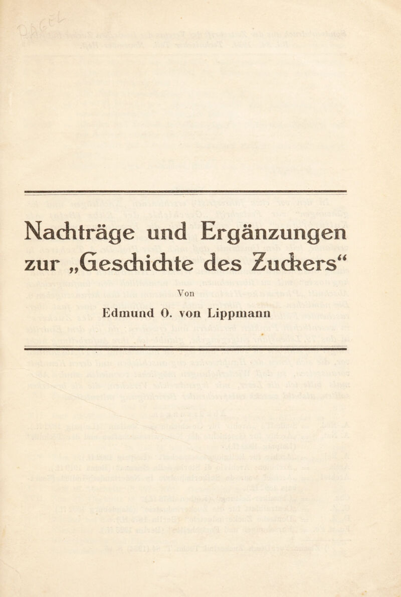 Nachträge und Ergänzungen zur „Geschichte des Zuchers“ Edmund O. von Lippmann