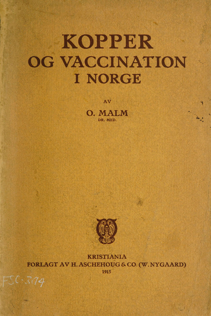 KOPPER OG VACCINATION I NORGE AV O. MALM DR. MED. KRISTIANIA FORLAGT AV H. ASCHEHOUG &amp; CO. (W. NYGAARD) 1915