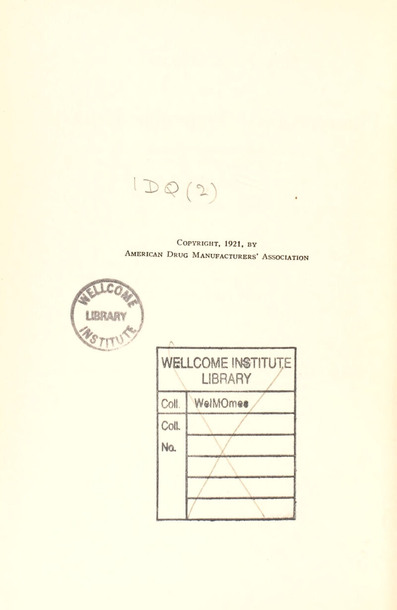 Copyright, 1921, by American Drug Manufacturers' Association r\ WELLCOME INSTITUTE LIBRARY Coll WelMOm«« ColL Na / \