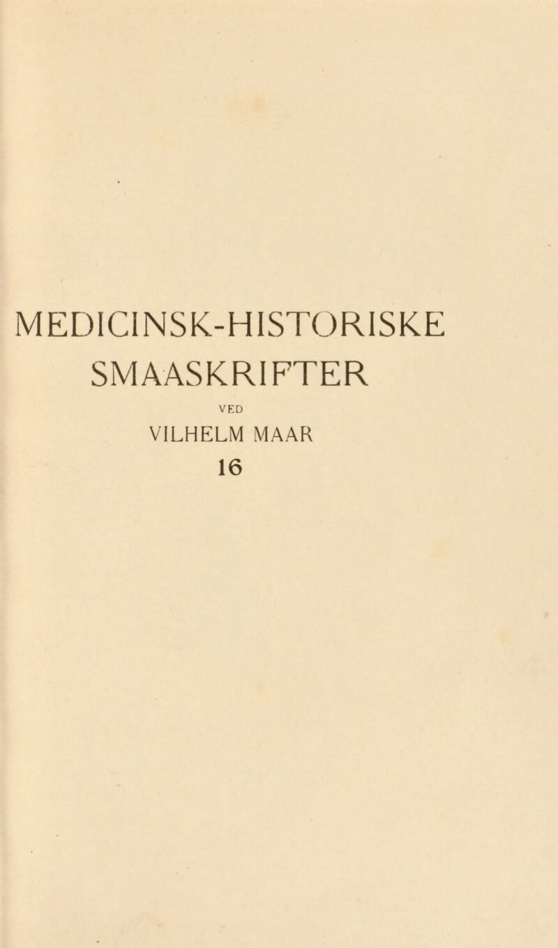 MEDICINSK-HISTORISKE SMAASKRIFTER VED VILHELM MAAR 16