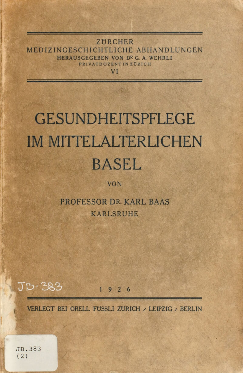 ZÜRCHER MEDIZINGESCHICHTLICHE ABHANDLUNGEN HERAUSGEGEBEN VON DR G. A. WEHRLI PRIVATDOZENT IN ZÜRICH VI GESUNDHEITSPFLEGE IM MITTELALTERLICHEN BASEL VON PROFESSOR DR. KARL BAAS KARLSRUHE