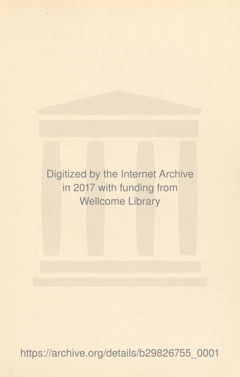 Digitized by the Internet Archive in 2017 with funding from Wellcome Library https://archive.org/details/b29826755_0001