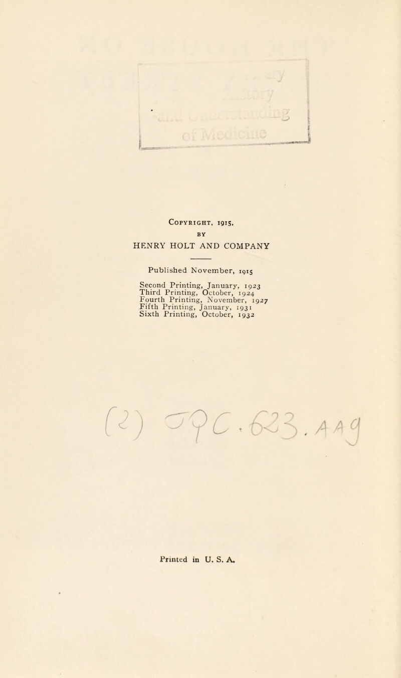 Copyright, 1915, BY HENRY HOLT AND COMPANY Published November, 1915 Second Printing, January, 1923 Third Printing, October, 1924 Fourth Printing, November, 1927 Fifth Printing, January, 1931 Sixth Printing, October, 1932 / Printed in U. S. A.