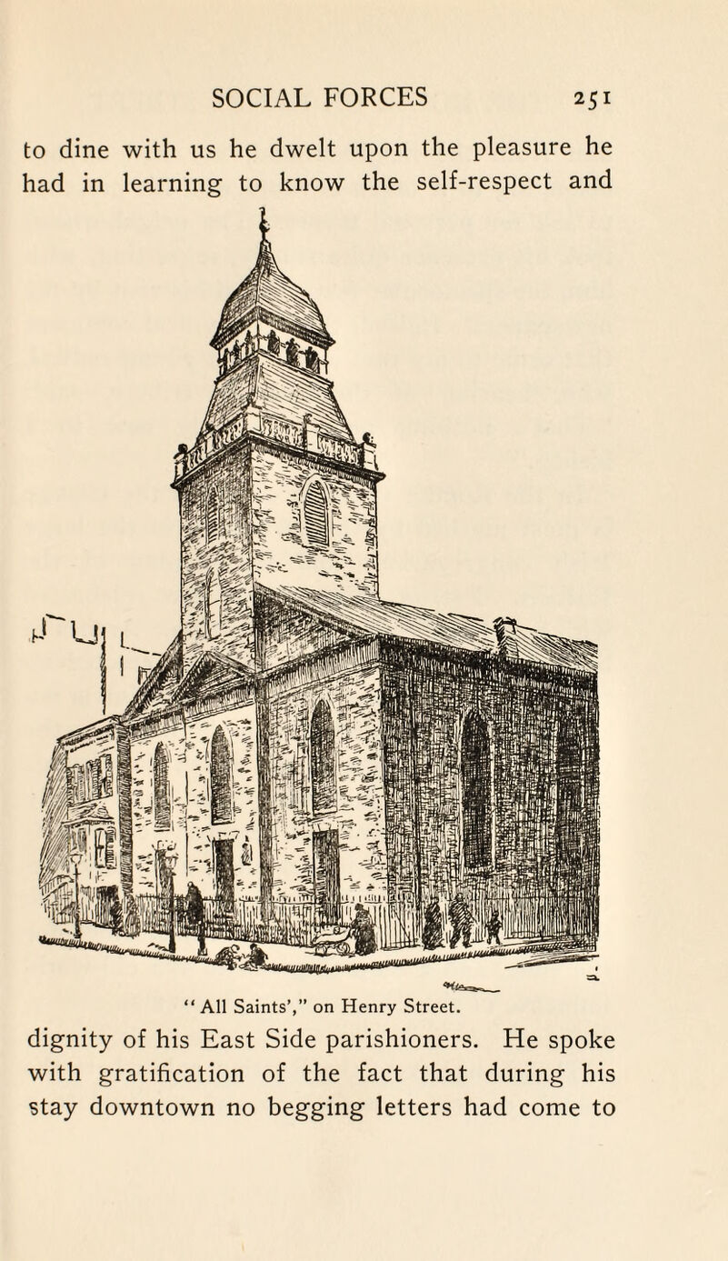 to dine with us he dwelt upon the pleasure he had in learning to know the self-respect and “ All Saints’,” on Henry Street. dignity of his East Side parishioners. He spoke with gratification of the fact that during his stay downtown no begging letters had come to