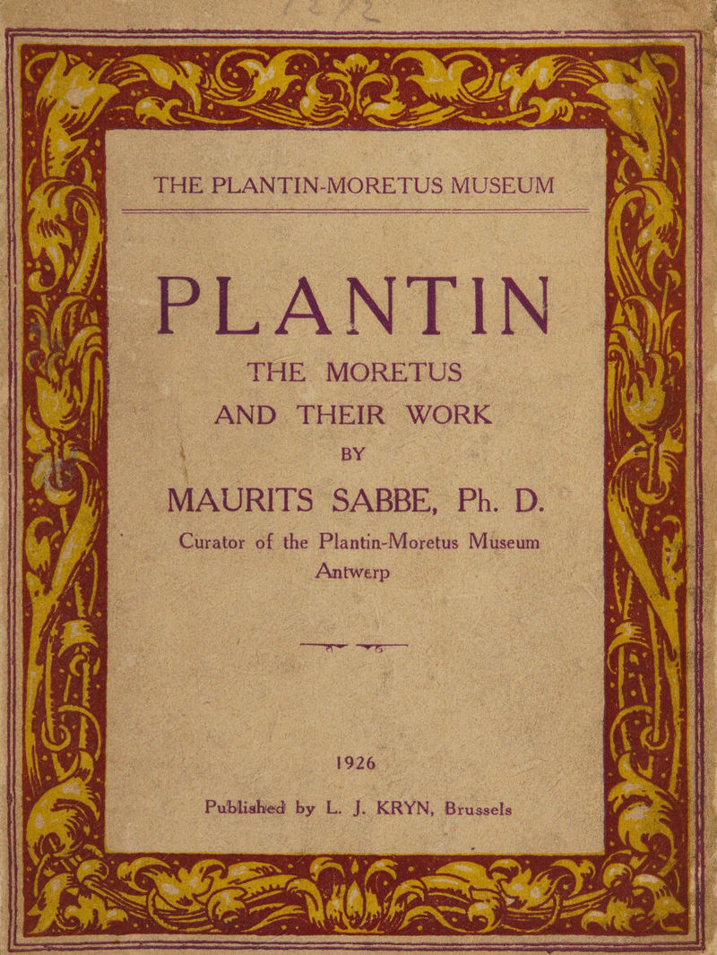 PLANT1N THE MORETUS AND THEIR WORK MAURITS SABBE, Ph. D Curator of the Plantin-Moretus Museum Antwerp