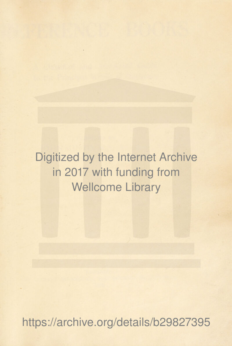 Digitized by the Internet Archive in 2017 with funding from Wellcome Library https://archive.org/details/b29827395