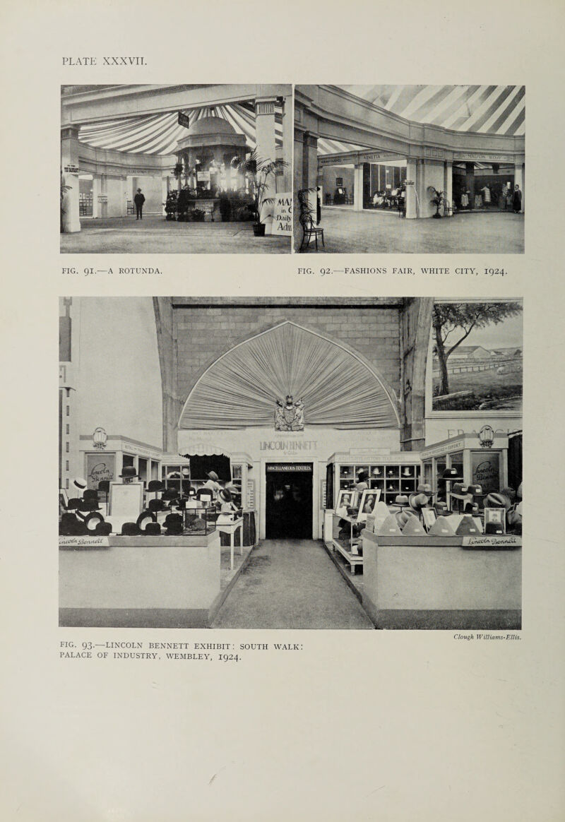 FIG. 91.—A ROTUNDA. FIG. 92.—FASHIONS FAIR, WHITE CITY, 1924. Clough Williams-Ellis. FIG. 93.—LINCOLN BENNETT EXHIBIT: SOUTH WALK! PALACE OF INDUSTRY, WEMBLEY, 1924.