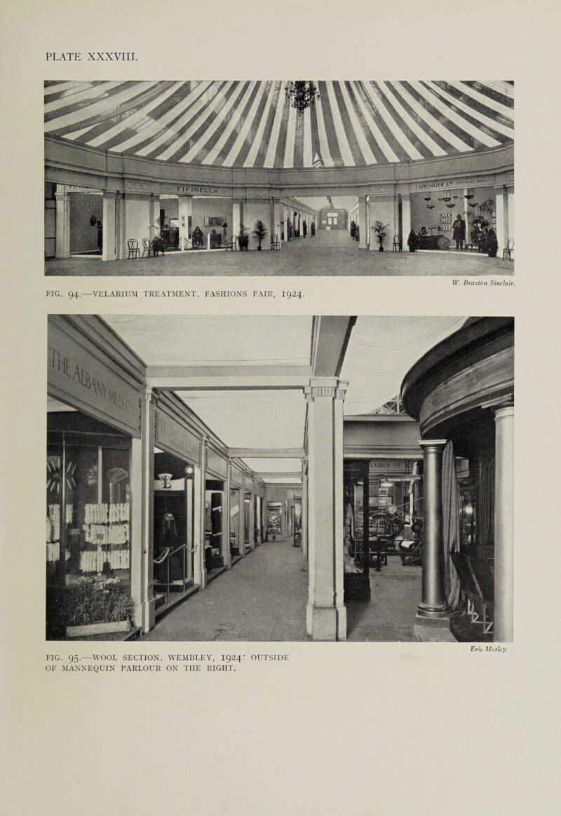 W. Braxton Sinclair. FIG. 94.—VELARIUM TREATMENT, FASHIONS FAIR, 1924. >'! 1' : ->V*.A >4 ‘USSF iau* *** Jjflaffir; Eric Motley. FIG. 95.-—WOOL SECTION, WEMBLEY, 1924: OUTSIDE OF MANNEQUIN PARLOUR ON THE RIGHT.