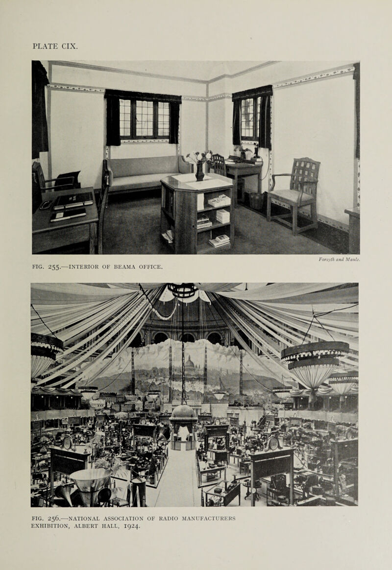 Forsyth and Maule. FIG. 255.—INTERIOR OF BEAMA OFFICE. § yi u~ FIG. 256.—NATIONAL ASSOCIATION OF RADIO MANUFACTURERS EXHIBITION, ALBERT HALL, 1924.