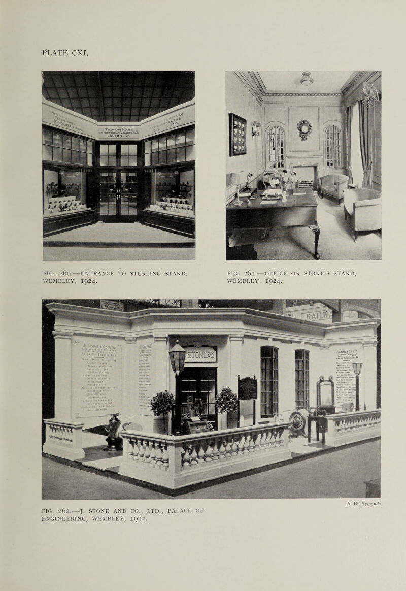 FIG. 260.-ENTRANCE TO STERLING STAND. WEMBLEY, 1924. FIG. 26l.—OFFICE ON STONE S STAND, WEMBLEY, 1924. R. W. Symonds. FIG. 262.—J. STONE AND CO., LTD., PALACE OF ENGINEERING, WEMBLEY, 1924.
