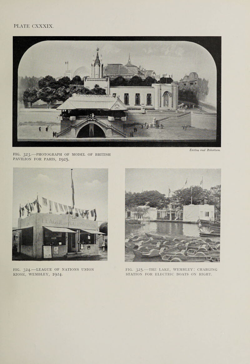 Easton and Robertson. FIG. 323.—PHOTOGRAPH OF MODEL OF BRITISH PAVILION FOR PARIS, 1925. FIG. 324.—LEAGUE OF NATIONS UNION KIOSK, WEMBLEY, 1924. FIG. 325.—THE LAKE, WEMBLEY: CHARGING STATION FOR ELECTRIC BOATS ON RIGHT.