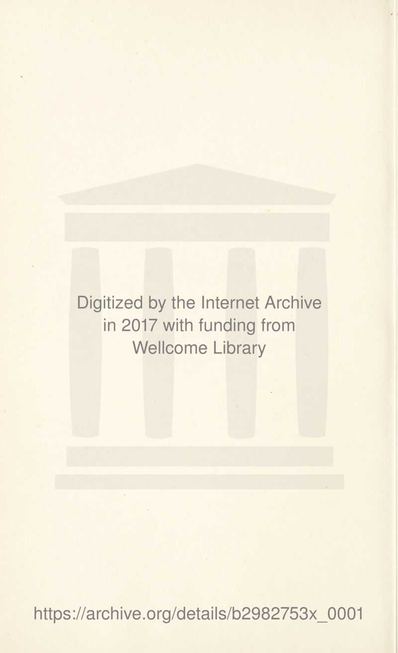 Digitized by the Internet Archive in 2017 with funding from Weiicome Library https://archive.org/detaiis/b2982753x_0001