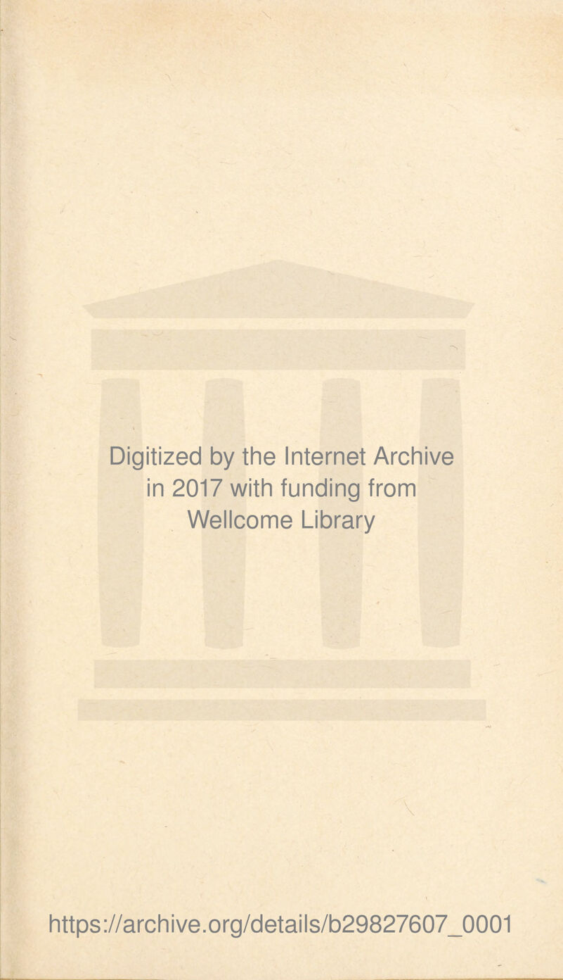 Digitized by the Internet Archive in 2017 with funding from Wellcome Library \ https://archive.org/details/b29827607_0001
