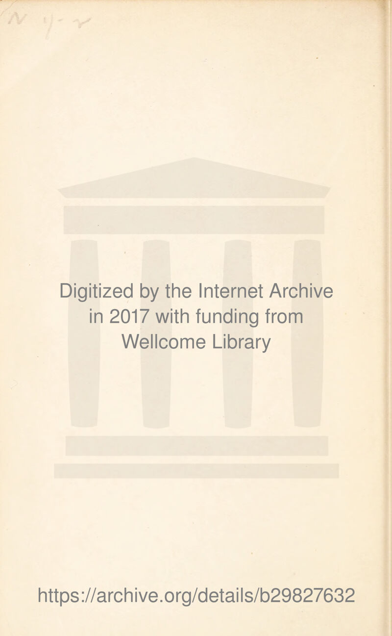 Digitized by the Internet Archive in 2017 with funding from Wellcome Library https ://arch i ve. org/detai Is/b29827632