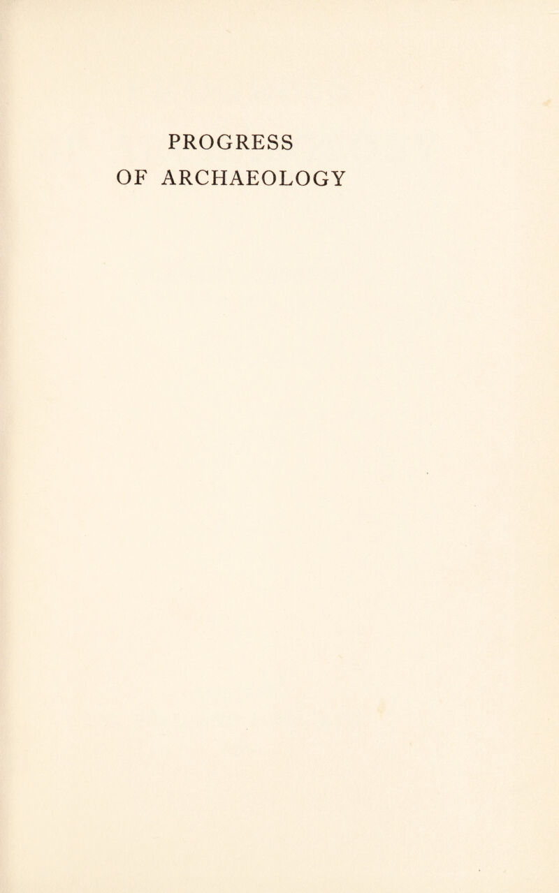 PROGRESS OF ARCHAEOLOGY