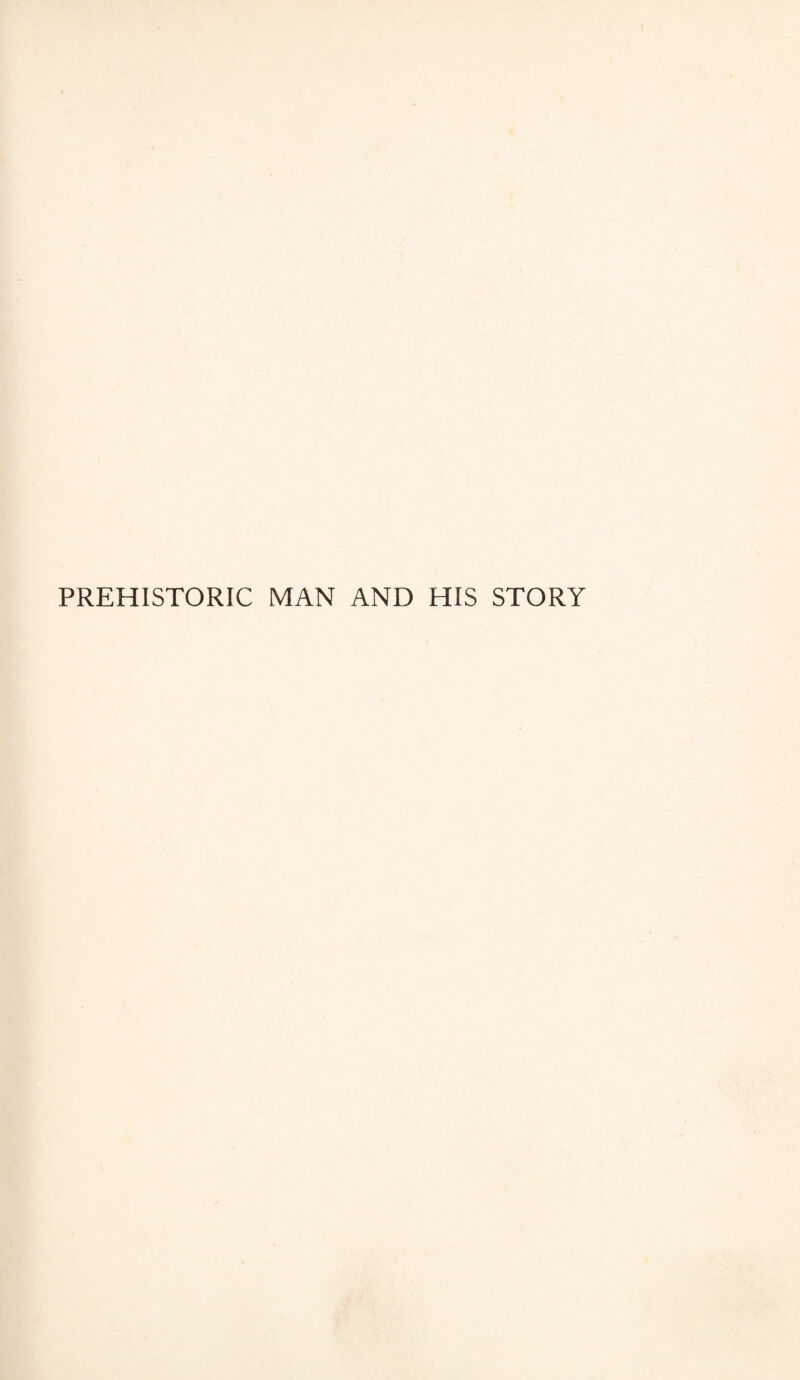 PREHISTORIC MAN AND HIS STORY