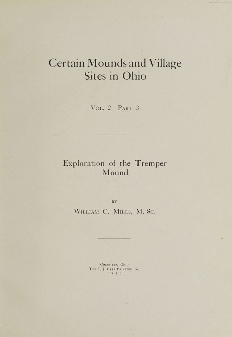 Certain Mounds and Village Sites in Ohio VoL. 2 Part 3 Exploration of the Tremper Mound BY \ViLLiAM C. Mills, M. Sc. Columbus, Ohio The F. J. Heer Printing Co.
