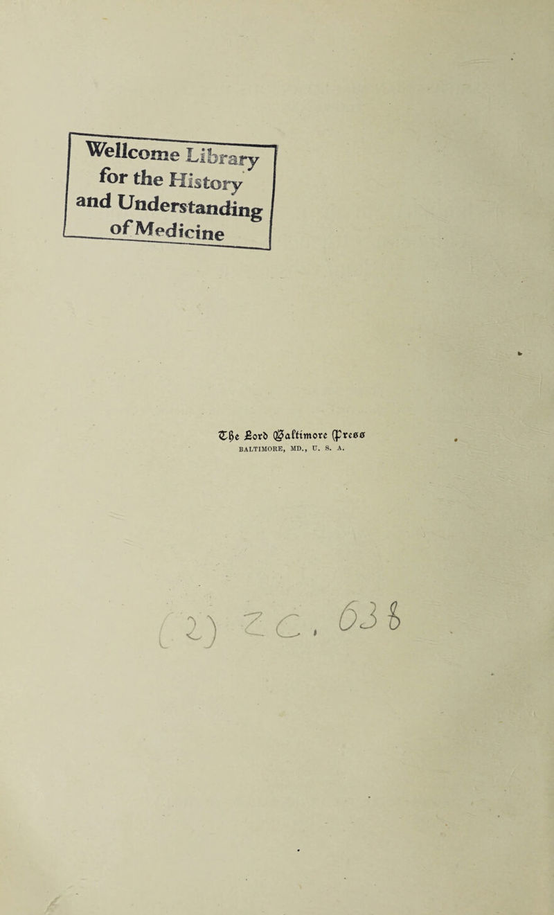 lor the History and Understanding _ of Medicine £or&amp; Q^afttmort (£ree0 BALTIMORE, MD., E. S. A. 63 i I