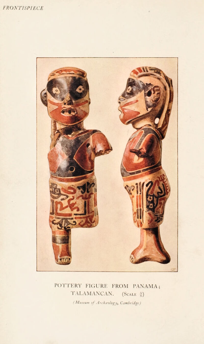 FRONTISPIECE POTTERY FIGURE FROM PANAMA; TALAMANCAN. (Scale jj) (Museum of Archeology, Cambridge)