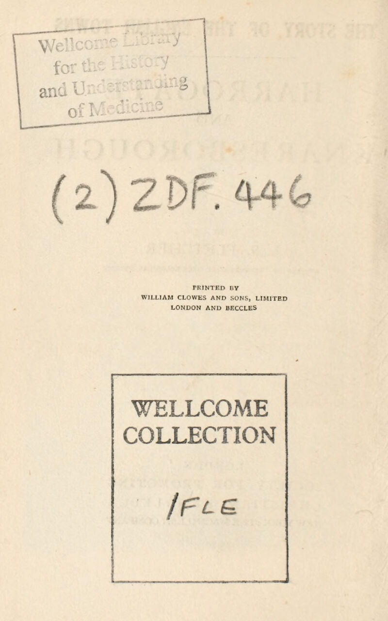 (z)ZDP-. 446 PRINTED DY WILLIAM CLOWES AND SONS, LIMITED LONDON AND BECCLES WELLCOME COLLECTION ifLQ