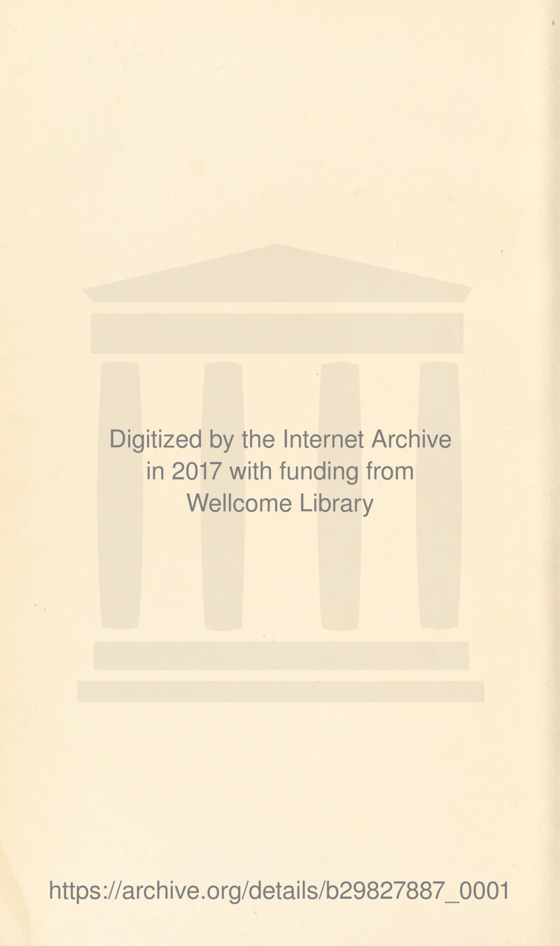 Digitized by the Internet Archive in 2017 with funding from Wellcome Library https://archive.org/details/b29827887_0001