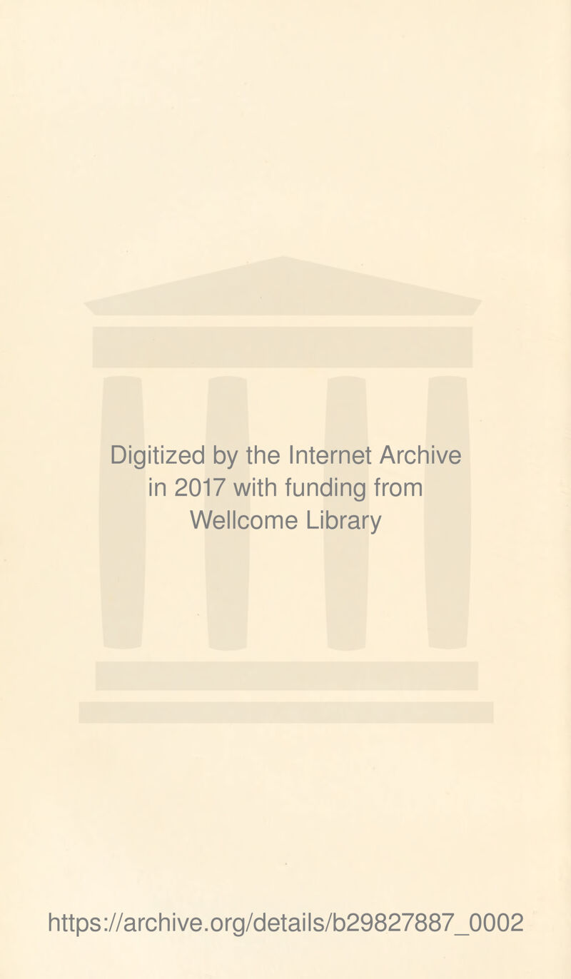 Digitized by the Internet Archive in 2017 with funding from Wellcome Library https://archive.org/detaiis/b29827887_0002