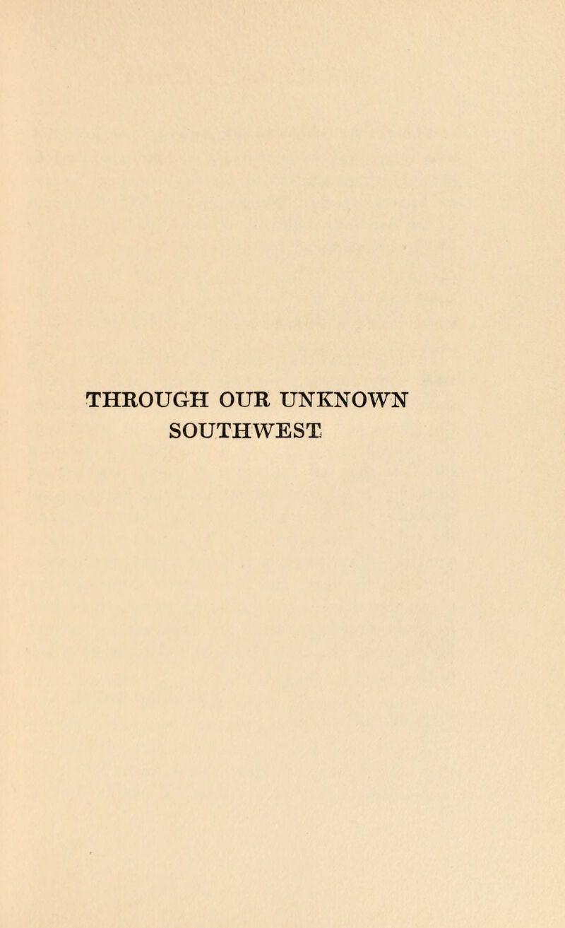 THROUGH OUR UNKNOWN SOUTHWEST