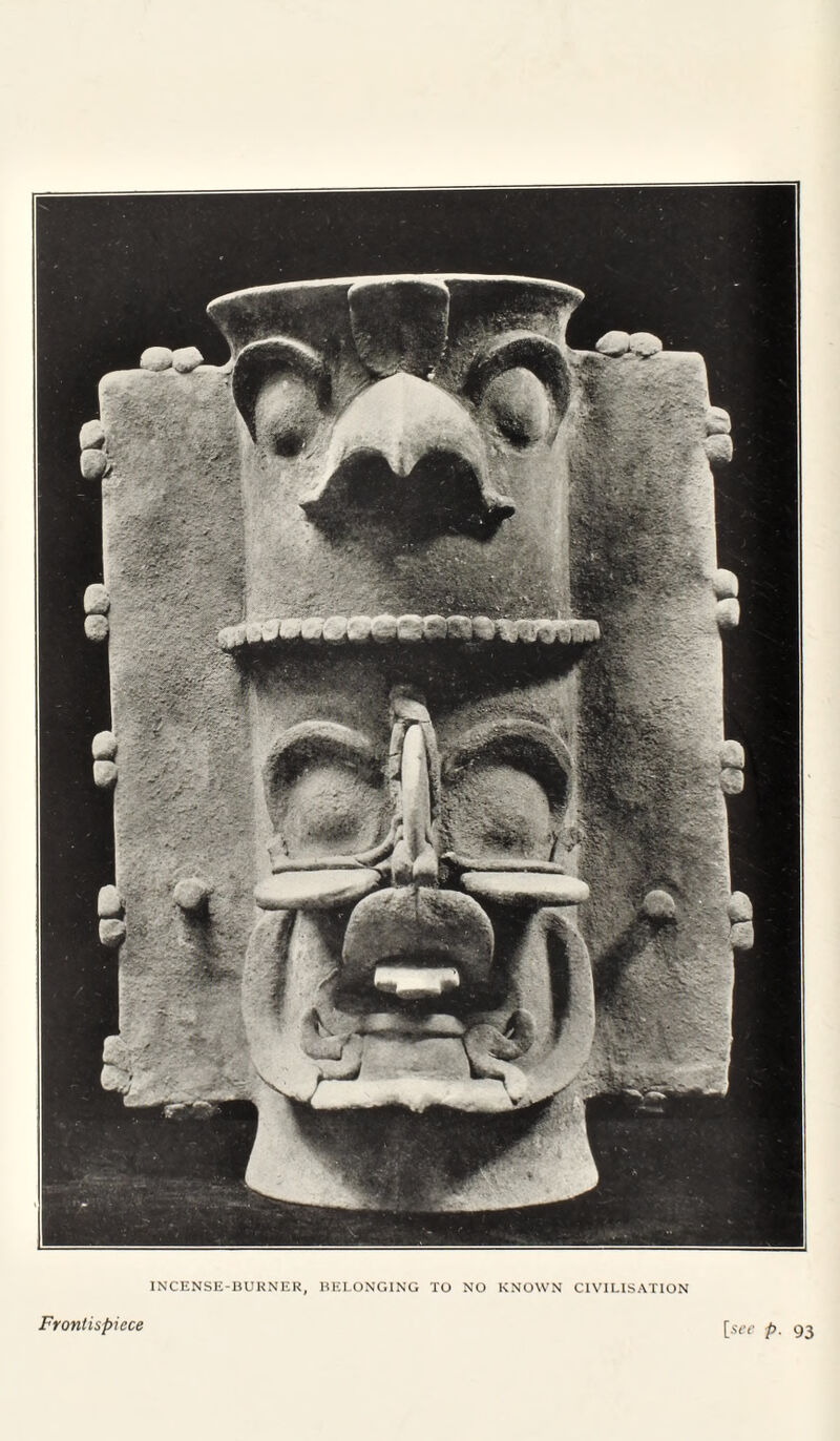 INCENSE-BURNER, BELONGING TO NO KNOWN CIVILISATION Frontispiece [see p. 93