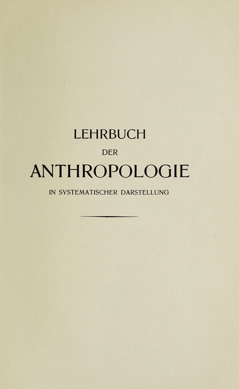 LEHRBUCH DER ANTHROPOLOQIE IN SYSTEMATISCHER DARSTELLUNG