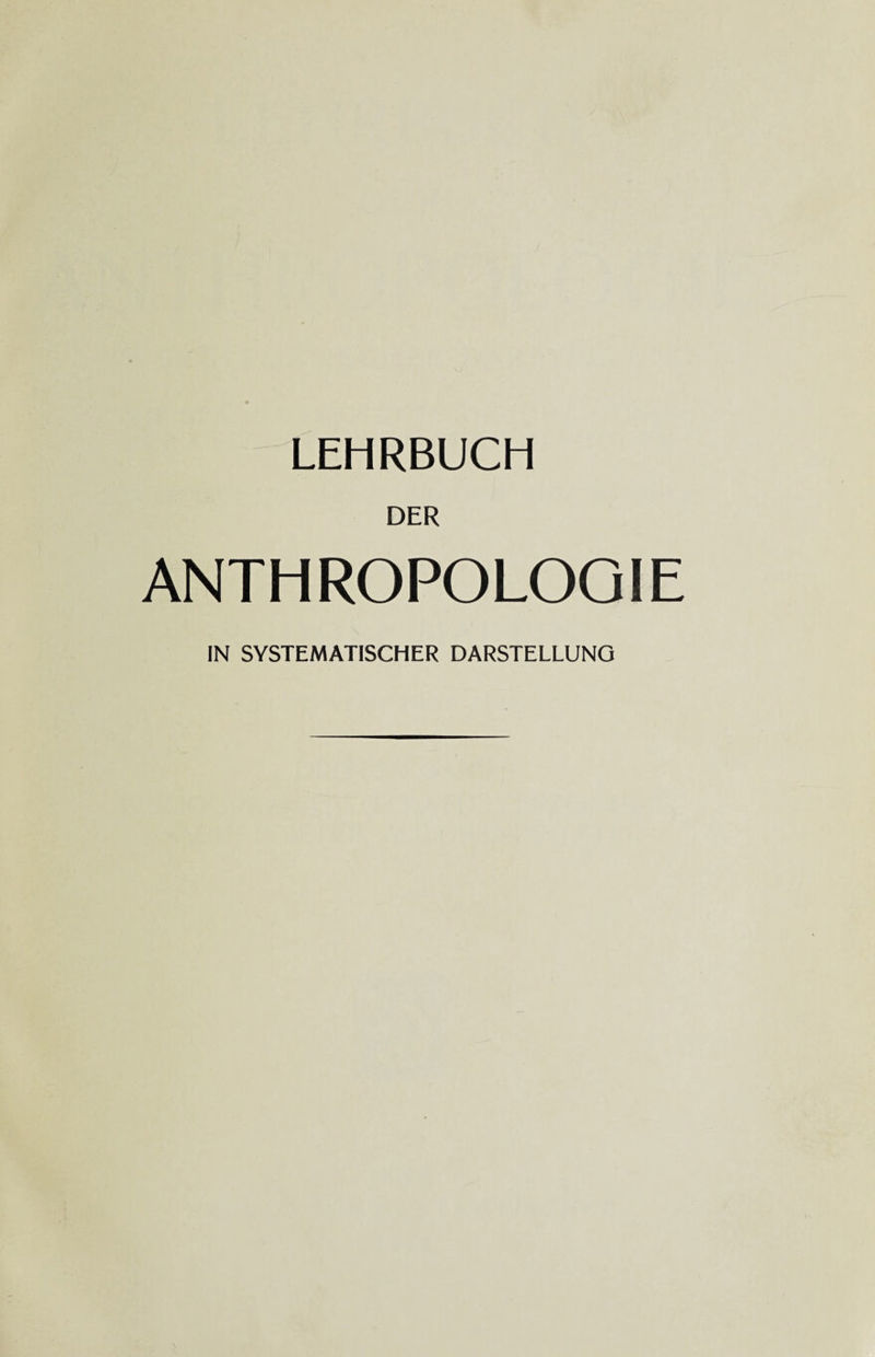 LEHRBUCH DER ANTHROPOLOGIE IN SYSTEMATISCHER DARSTELLUNG
