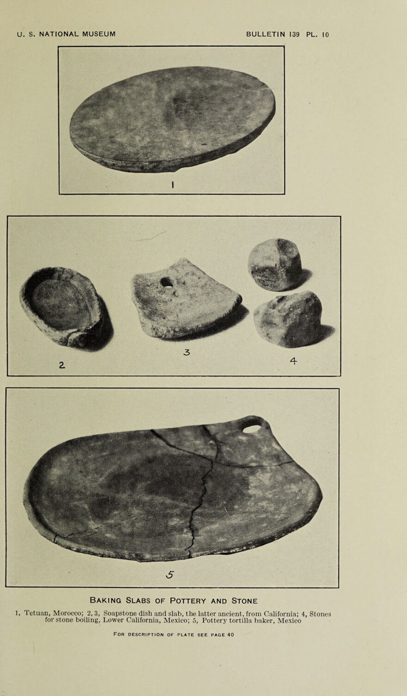 Baking Slabs of Pottery and Stone 1, Tetuan, Morocco; 2, 3, Soapstone dish and slab, the latter ancient, from California; 4, Stones for stone boiling, Lower California, Mexico; 5, Pottery tortilla baker, Mexico