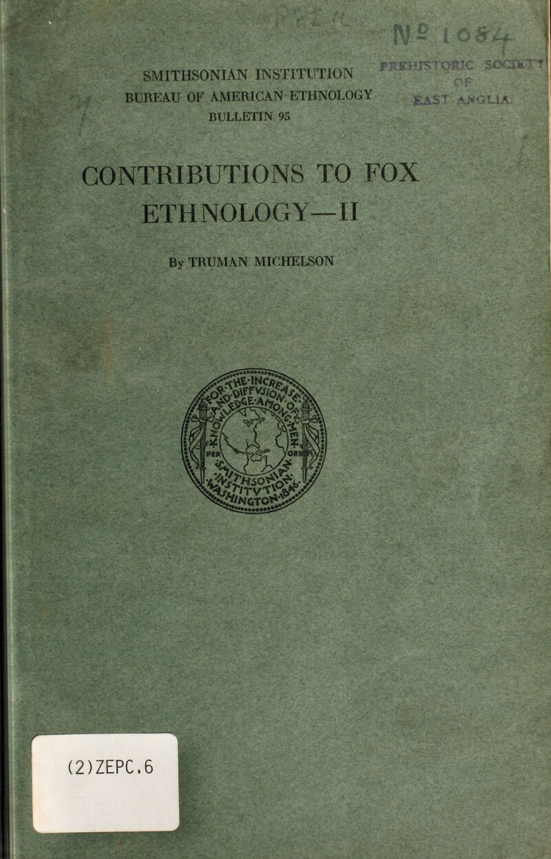 ■ j ^ J\J r I 'C': SMITHSONIAN INSTITUTION * BUREAU OF AMERICAN ETHNOLOGY ^Sr ^GUA. BULLETIN 95 CONTRIBUTIONS TO FOX ETHNOLOGY—II By TRUMAN MICHELSON 1 (2)ZEPC.6