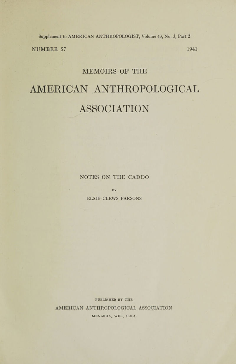 NUMBER 57 1941 MEMOIRS OF THE AMERICAN ANTHROPOLOGICAL ASSOCIATION NOTES ON THE CADDO BY ELSIE CLEWS PARSONS PUBLISHED BY THE AMERICAN ANTHROPOLOGICAL ASSOCIATION MENASHA, WIS., U.S.A.