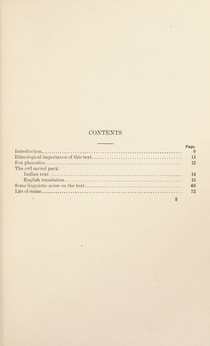 \ i CONTENTS Page. Introduction. 9 Ethnological importance of this text. 11 Fox phonetics. 12 The owl sacred pack: Indian text. 14 English translation. 15 Some linguistic notes on the text. 68 List of stems. 72