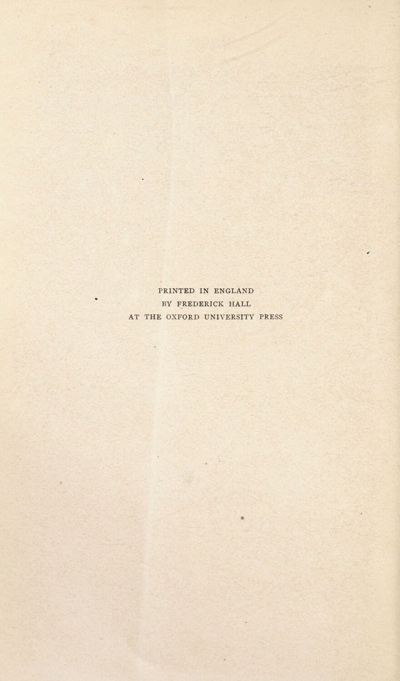 PRINTED IN ENGLAND BY FREDERICK HALL AT THE OXFORD UNIVERSITY PRESS