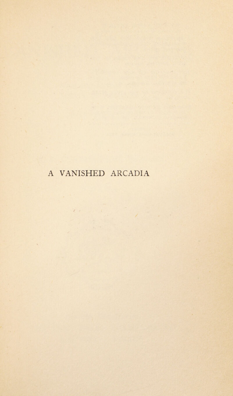 A VANISHED ARCADIA