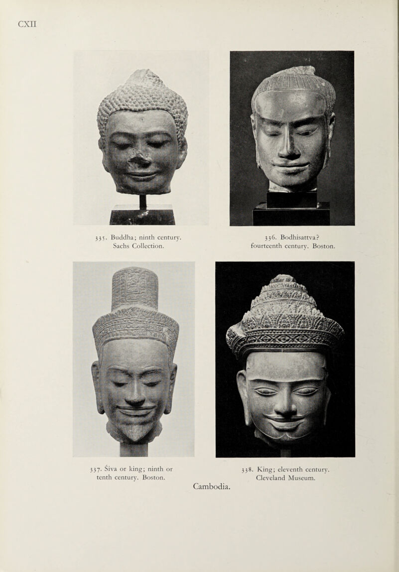 335. Buddha; ninth century. Sachs Collection. 336. Bodhisattva? fourteenth century. Boston. 337. Siva or king; ninth or tenth century. Boston. 338. King; eleventh century. Cleveland Museum.