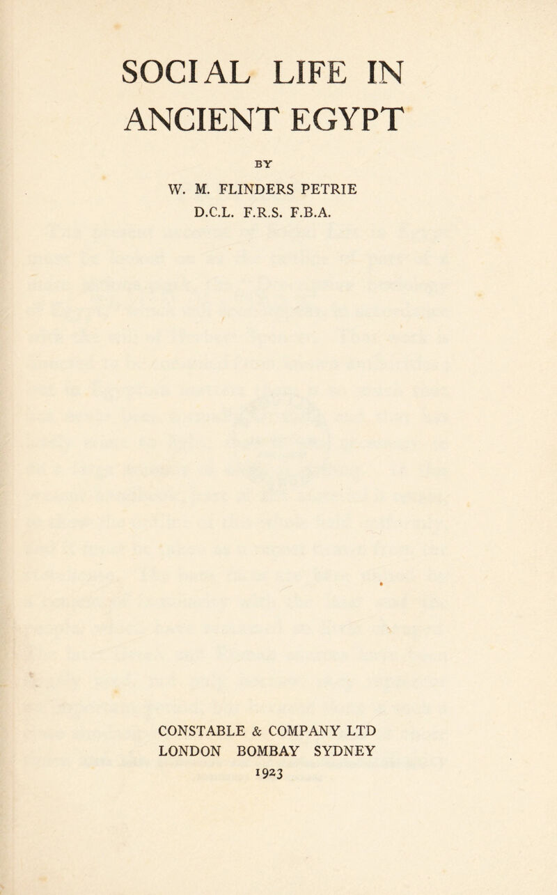 ANCIENT EGYPT BY W. M. FLINDERS PETRIE D.C.L. F.R.S. F.B.A. CONSTABLE & COMPANY LTD LONDON BOMBAY SYDNEY
