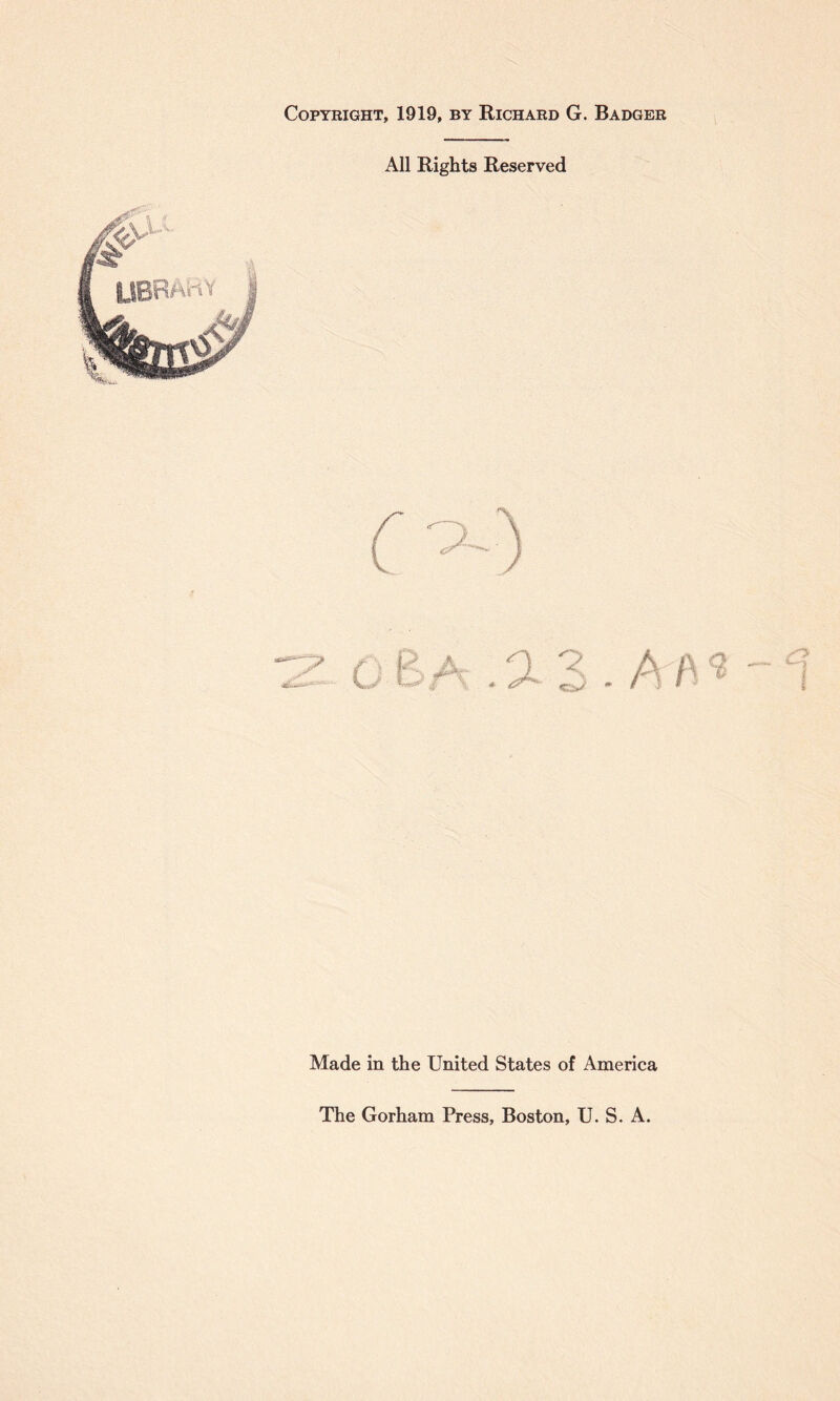 Copyright, 1919, by Richard G. Badger All Rights Reserved Made in the United States of America The Gorham Press, Boston, U. S. A.