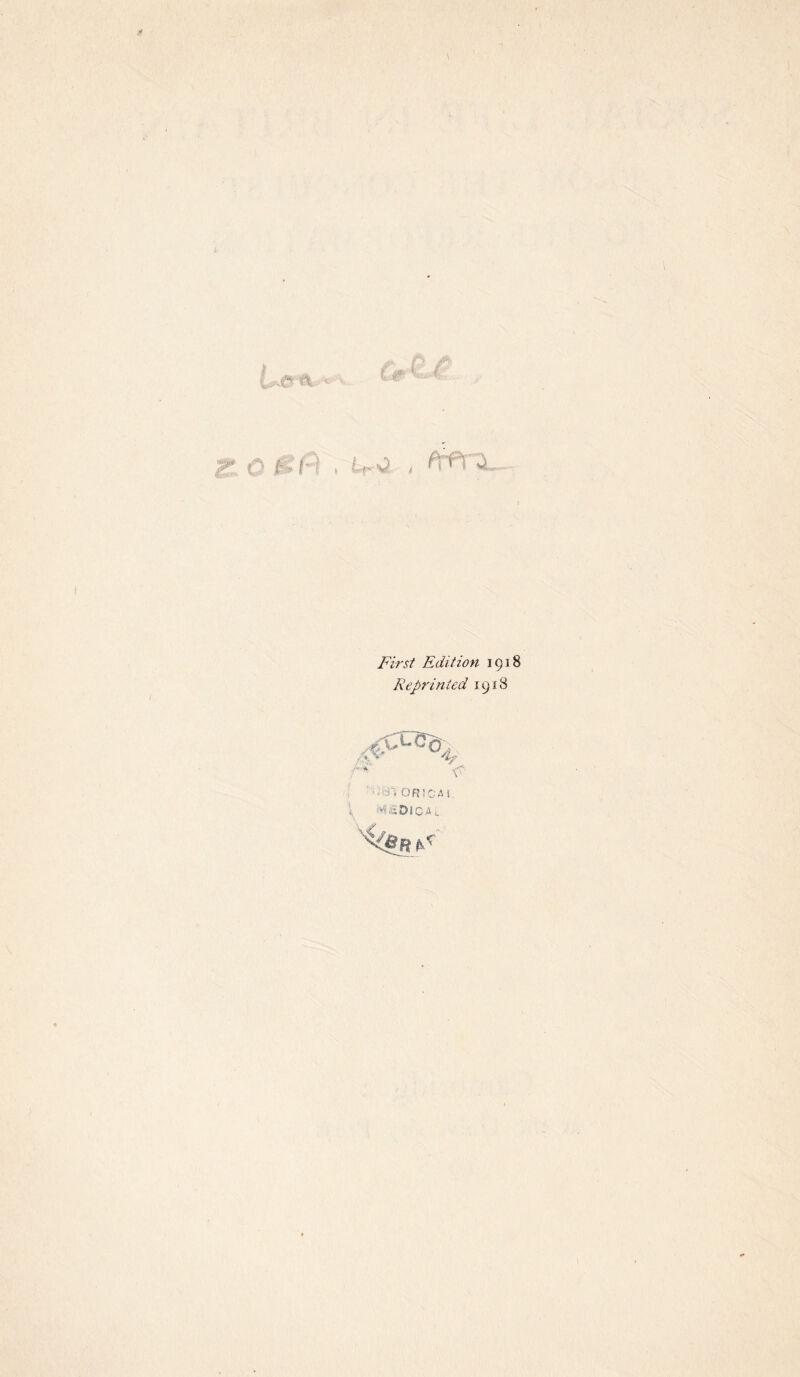 LrO. I ftfrlL.. First Edition 1918 Reprinted 1918 ■. ORICA! * is DIC A L