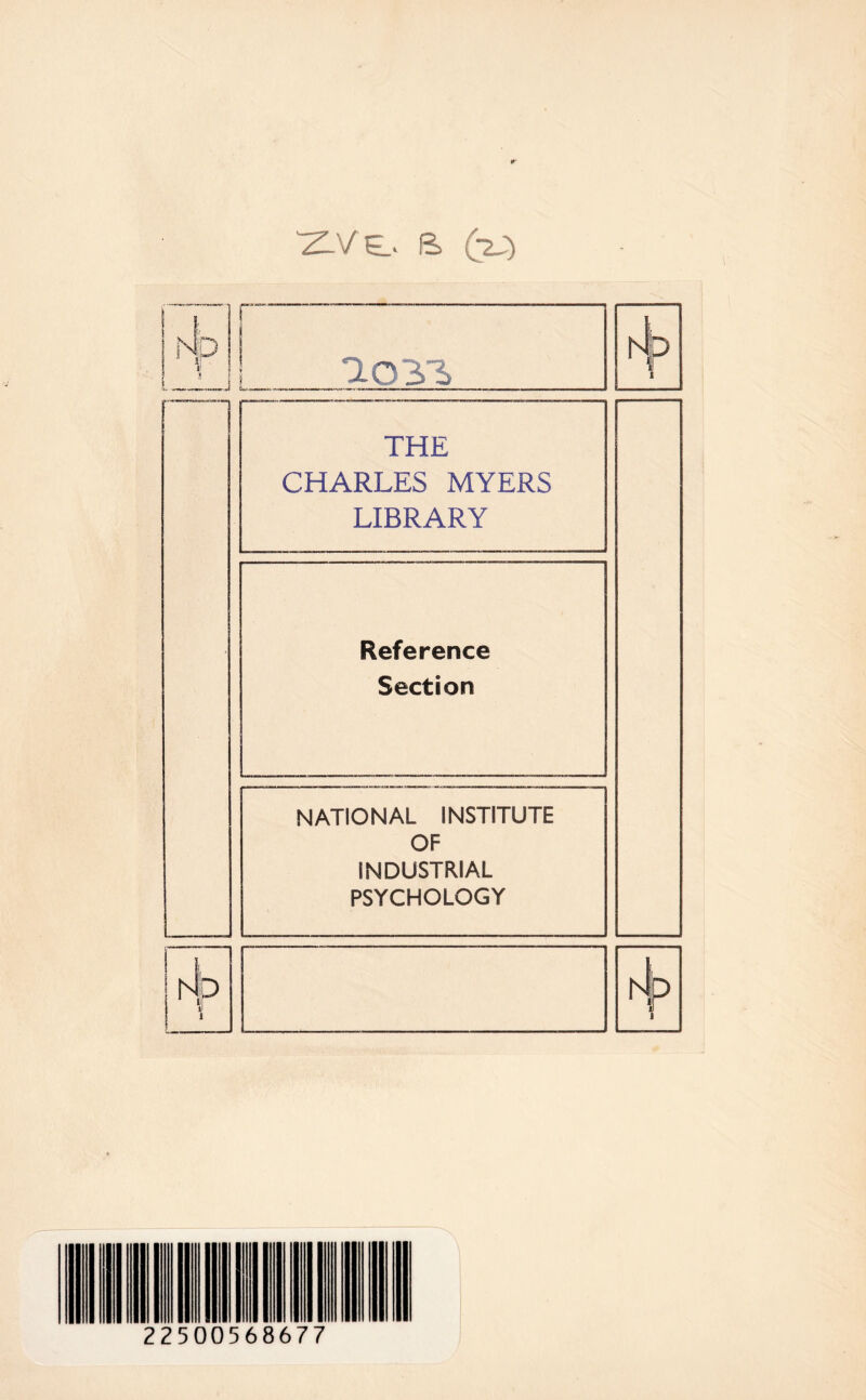 'Z-Ve.. & (tj) 1-031 THE CHARLES MYERS LIBRARY Reference Section NATIONAL INSTITUTE OF INDUSTRIAL PSYCHOLOGY