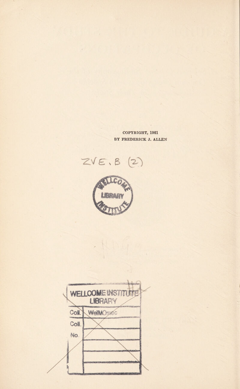 COPYRIGHT, BY FREDERICK , ~zyf£ > S (V) \ WELLCOME INSTTH: s LIBRARY ComI vWelMOm^c CoM. 1 1921 . ALLEN