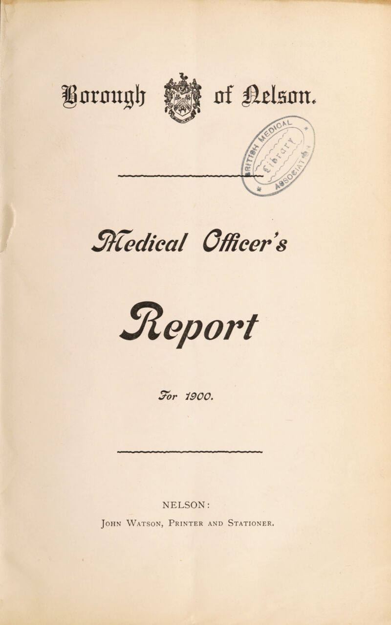§0rouglj of l^dHon Stiedieal Officers Sir i900. NELSON: John Watson, Printer and Stationer.
