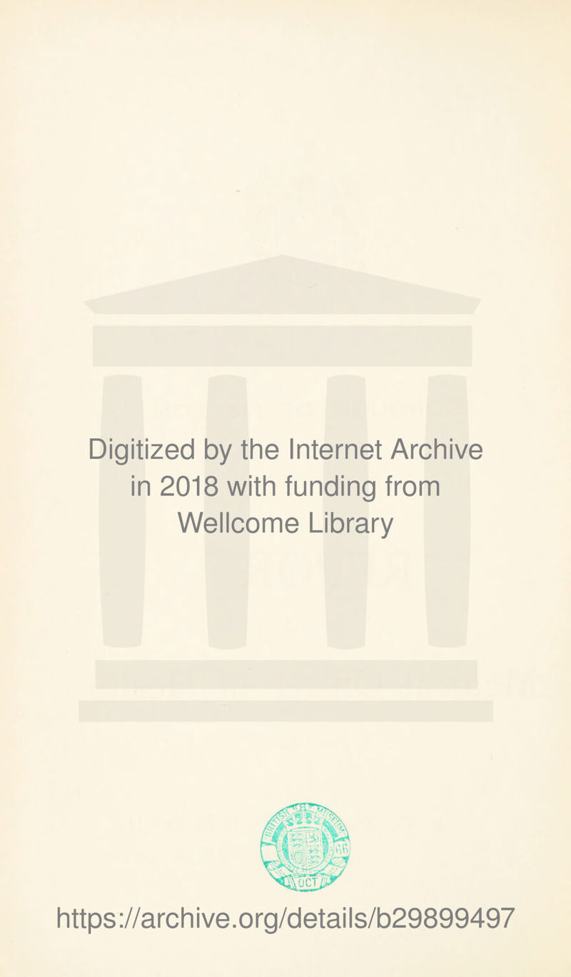 Digitized by the Internet Archive in 2018 with funding from Wellcome Library https ://arch i ve. o rg/detai Is/b29899497